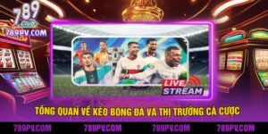 Tổng quan về kèo bóng đá và thị trường cá cược
